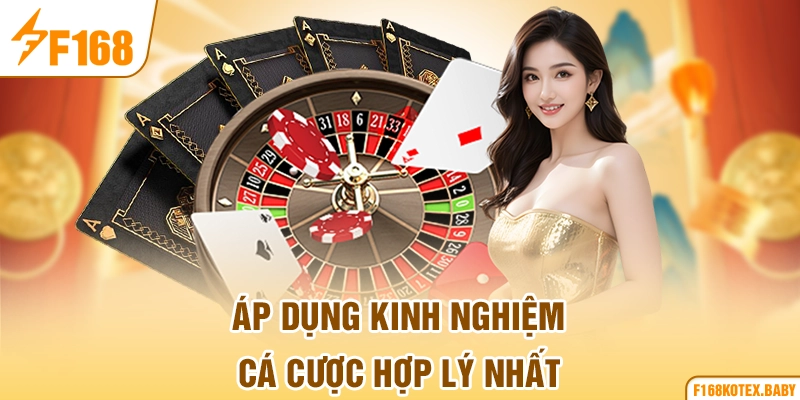 Áp dụng kinh nghiệm cá cược hợp lý nhất