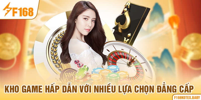 Kho game hấp dẫn với nhiều lựa chọn đẳng cấp