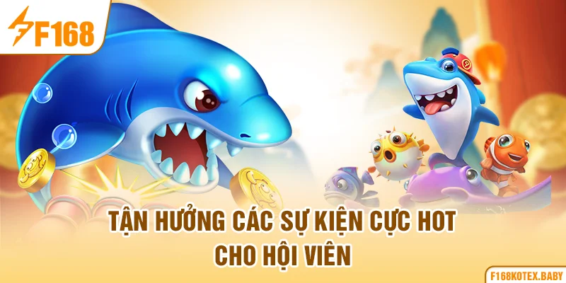 Tận hưởng các sự kiện cực hot cho hội viên