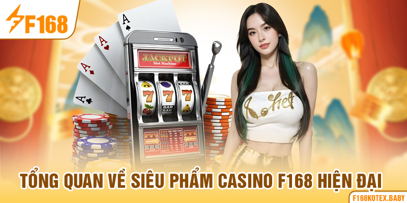 Tổng quan về siêu phẩm casino F168 hiện đại